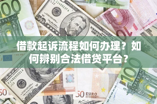 北京借款起诉流程如何办理？如何辨别合法借贷平台？