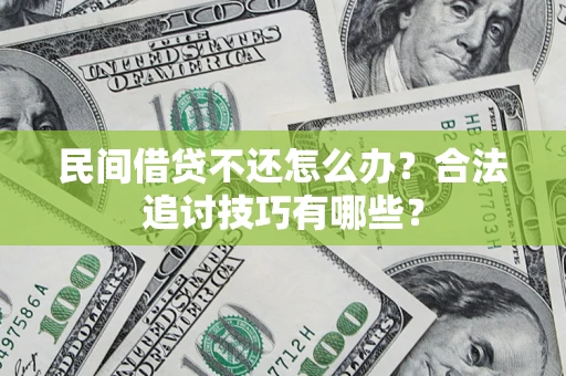 北京民间借贷不还怎么办？合法追讨技巧有哪些？