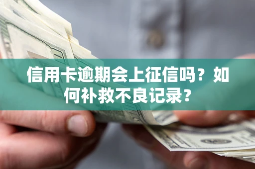 北京信用卡逾期会上征信吗？如何补救不良记录？
