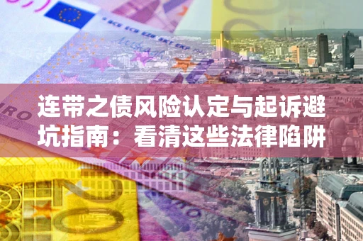 北京连带之债风险认定与起诉避坑指南：看清这些法律陷阱，避免无辜背债