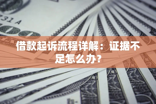 北京借款起诉流程详解：证据不足怎么办？