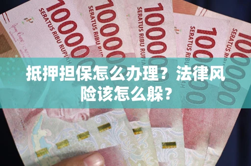 北京抵押担保怎么办理？法律风险该怎么躲？