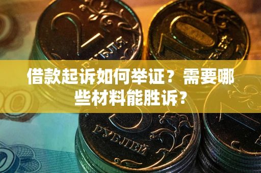 北京借款起诉如何举证？需要哪些材料能胜诉？