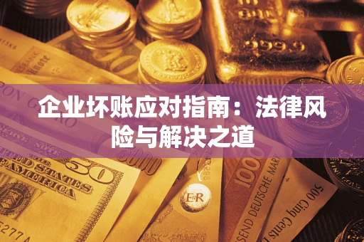 北京企业坏账应对指南：法律风险与解决之道