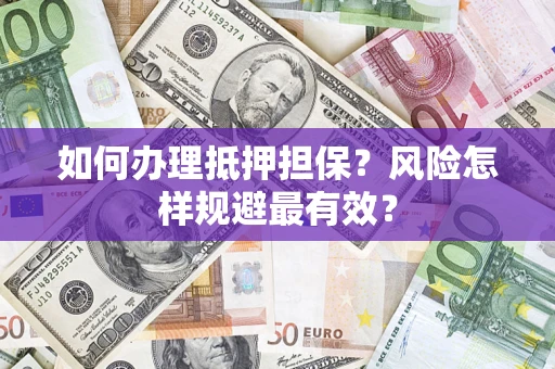 北京如何办理抵押担保？风险怎样规避最有效？