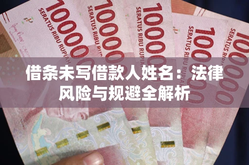 北京借条未写借款人姓名：法律风险与规避全解析