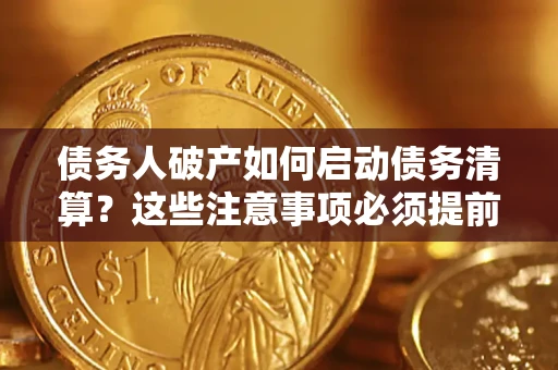 北京债务人破产如何启动债务清算？这些注意事项必须提前知道