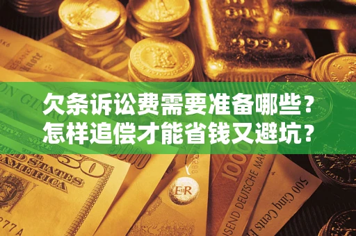北京欠条诉讼费需要准备哪些？怎样追偿才能省钱又避坑？