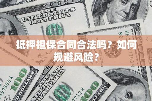 北京抵押担保合同合法吗？如何规避风险？