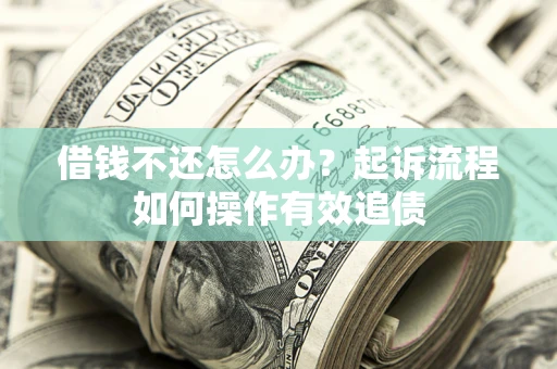 北京借钱不还怎么办？起诉流程如何操作有效追债